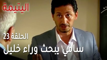 مسلسل اليتيمة الحلقة 23 - سامي يبحث وراء خليل