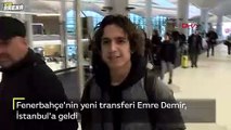 Fenerbahçe'nin yeni transferi Emre Demir, İstanbul'a geldi