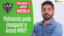 Coluna do Nicola: Palmeiras pode inaugurar Arena MRV