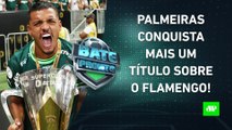 Palmeiras É CAMPEÃO DE NOVO sobre o Flamengo; Corinthians VENCE o São Paulo! | BATE PRONTO