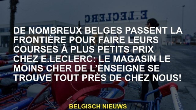 De nombreux Belges passent la frontière pour faire leurs achats à des prix plus petits chez E.Lecler