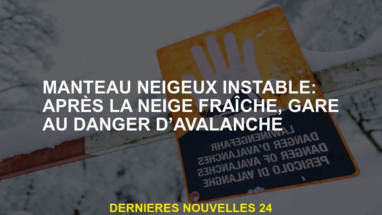 Coup de neige instable: Après la neige fraîche, méfiez-vous du danger d'avalanche