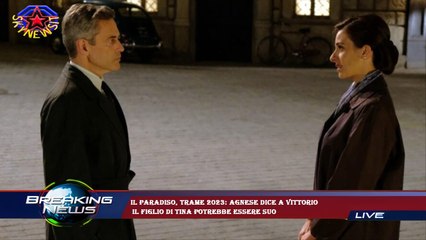 Il Paradiso, trame 2023: Agnese dice a Vittorio  il figlio di Tina potrebbe essere suo
