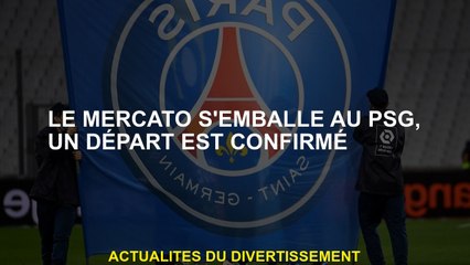 La fenêtre de transfert est emportée au PSG, un départ est confirmé