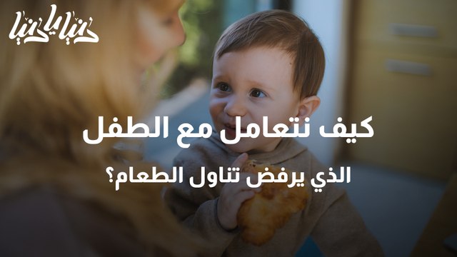 طرق للتعامل مع الطفل الذي يرفض تناول الطعام