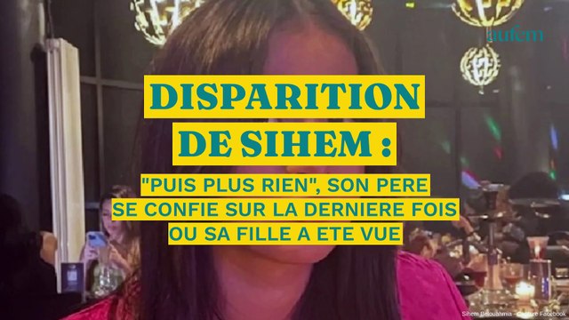 Disparition de Sihem : Puis plus rien , son père se confie sur la dernière fois où sa fille a été vue
