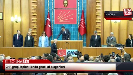 CHP grup toplantısında genel af sloganları
