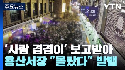 "사람 겹겹이 쌓여" 보고 받고도...용산서장 "몰랐다" 발뺌 / YTN