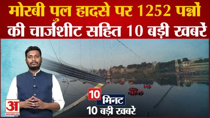 मोरबी पुल हादसे पर 1252 पन्नों की चार्जशीट देखिए 10 बड़ी खबरें। Top 10 Hindi News