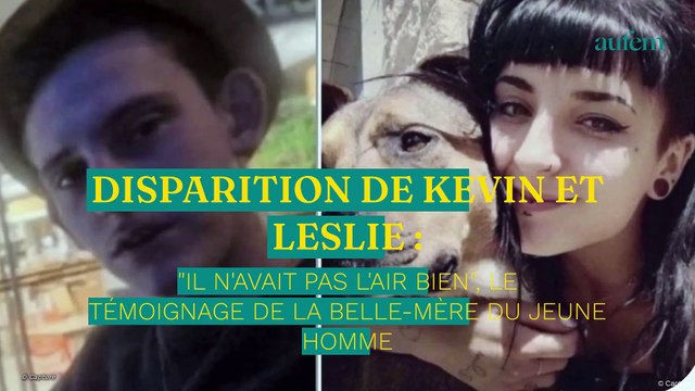 Disparition de Kevin et Leslie : il n'avait pas l'air bien , le témoignage de la belle mère du jeune homme