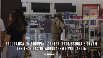 Segurança em shopping center: profissionais devem ter técnicas de abordagem e vigilância
