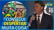 Bolsonaro: "consegui despertar muita coisa no Brasil"