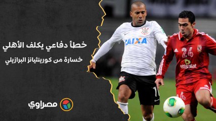 كأس العالم للأندية 2012.. خطأ دفاعي يكلف الأهلي خسارة من كورينثيانز البرازيلي