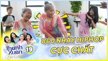 Phim Sitcom THANH XUÂN MÃI CHÁY 19  U60 bắt trend giới trẻ nhảy hiphop cực đỉnh