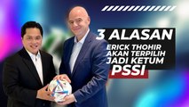 3 Alasan Erick Thohir akan Terpilih Jadi Ketum PSSI