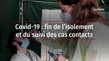 Covid-19 : fin de l’isolement et du suivi des cas contacts