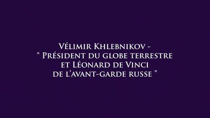 Vélimir Khlebnikov - Président du globe terrestre et Léonard de Vinci de l'avant-garde russe_