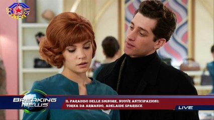 Il Paradiso delle signore, nuove anticipazioni:  torna da Armando, Adelaide sparisce
