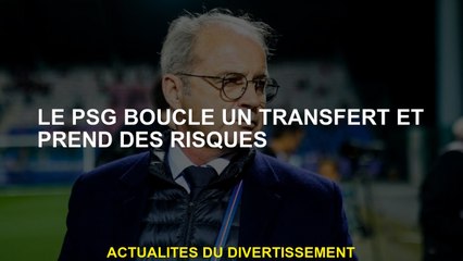 Le PSG termine un transfert et prend des risques