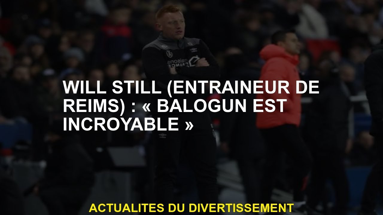 Will Still : "Balogun est incroyable"