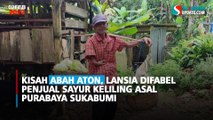 Kisah Abah Aton, Lansia Difabel Penjual Sayur Keliling asal Purabaya Sukabumi