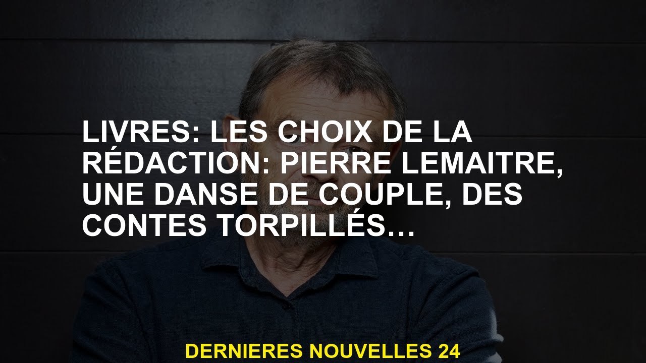Livres: Choix d'écriture: Pierre Lemaitre, un couple de danse, des contes de torpilles ...