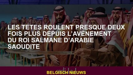 Les têtes montent presque deux fois plus depuis l'avènement du roi Salman d'Arabie saoudite