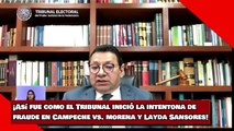 ¡Así fue como el Tribunal inició la intentona de fraude en Campeche vs. morena y Layda Sansores!