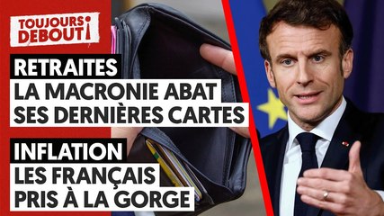 RETRAITES : LA MACRONIE ABAT SES DERNIERES CARTES - INFLATION : LES FRANÇAIS PRIS À LA GORGE