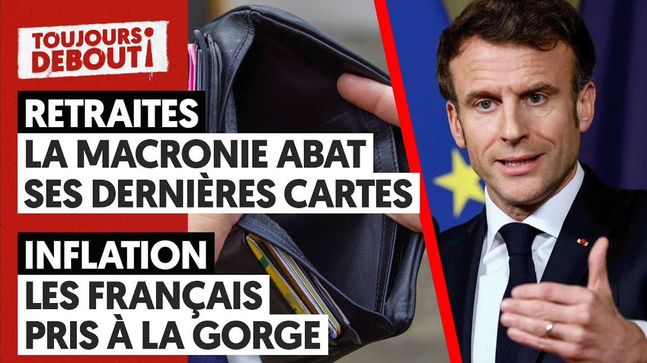 RETRAITES : LA MACRONIE ABAT SES DERNIERES CARTES - INFLATION : LES FRANÇAIS PRIS À LA GORGE