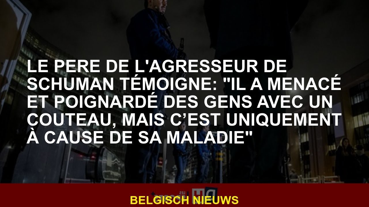 Le père du père de Schuman témoigne: "Il a menacé et poignardé les gens avec un couteau, mais ce n'e