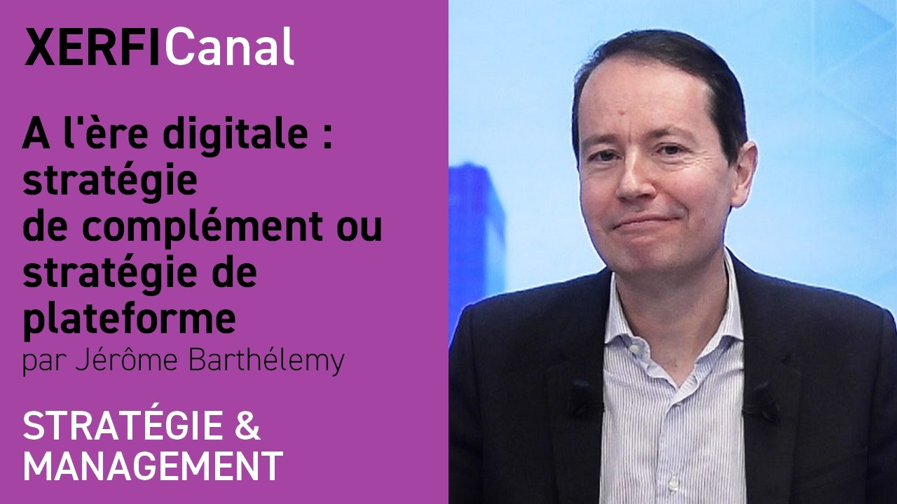 A l'ère digitale : stratégie de complément ou stratégie de plateforme [Jérôme Barthélemy]