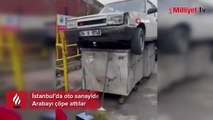 İstanbul’da oto sanayide ilginç görüntü: Arabayı çöpe attılar