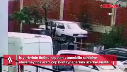 İş yerinin önünü kapatan otomobili çöpe attılar
