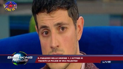 Il Paradiso delle signore 7, l'attore di  'Facevo le pulizie in una palestra'