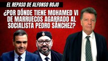 Alfonso Rojo: “¿Por dónde tiene Mohamed VI de Marruecos agarrado al socialista Pedro Sánchez?”