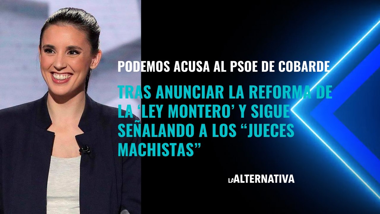 Podemos acusa al PSOE de cobarde tras anunciar la reforma de la ‘Ley Montero’ y sigue señalando a los 'jueces machistas'