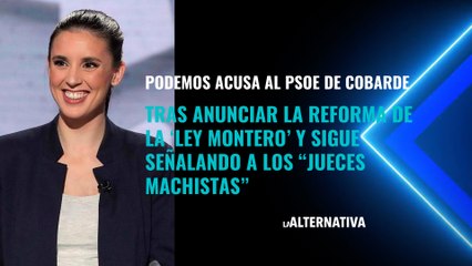 Podemos acusa al PSOE de cobarde tras anunciar la reforma de la ‘Ley Montero’ y sigue señalando a los 'jueces machistas'