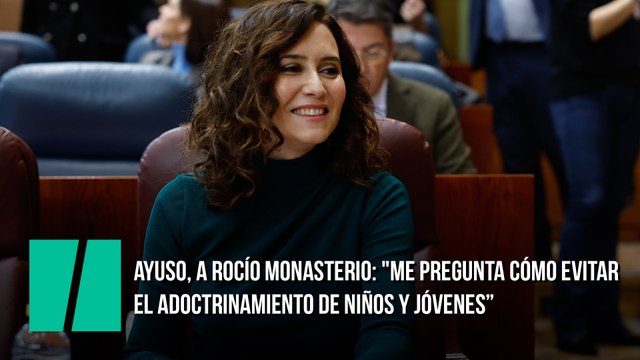 Ayuso contesta a Rocío Monasterio: Me pregunta cómo evitar el adoctrinamiento de niños y jóvenes, pues hombre en sus domicilios es difícil