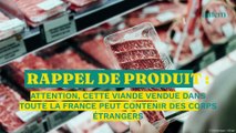 Rappel de produit : attention, cette viande vendue dans toute la France peut contenir des corps étrangers