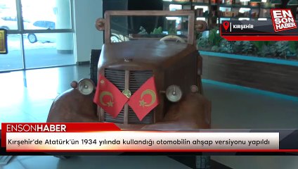 Kırşehir'de Atatürk'ün 1934 yılında kullandığı otomobilin ahşap versiyonu yapıldı