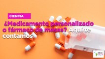 ¿Medicamento personalizado o fármaco de masas? Aquí te contamos