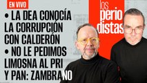 #EnVivo | #LosPeriodistas | DEA conocía corrupción con Calderón | No pedimos limosna al PRIAN: Zambrano