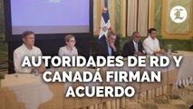 AUTORIDADES DE RD Y CANADÁ FIRMAN ACUERDO DE 