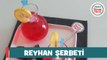 Reyhan Şerbeti Tarifi, Nasıl Yapılır