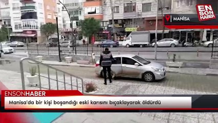 Manisa'da bir kişi boşandığı eski karısını bıçaklayarak öldürdü