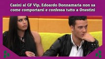 Casini al GF Vip, Edoardo Donnamaria non sa come comportarsi e confessa tutto a Onestini