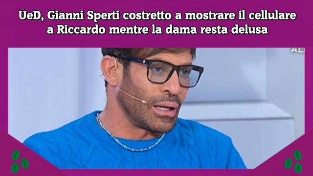 UeD, Gianni Sperti costretto a mostrare il cellulare a Riccardo mentre la dama resta delusa