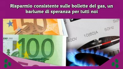 Descargar video: Risparmio consistente sulle bollette del gas, un barlume di speranza per tutti noi