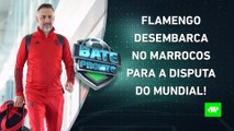 Flamengo CHEGA ao Marrocos para a disputa do Mundial; Paulistão terá CLÁSSICO! | BATE PRONTO – 03/02